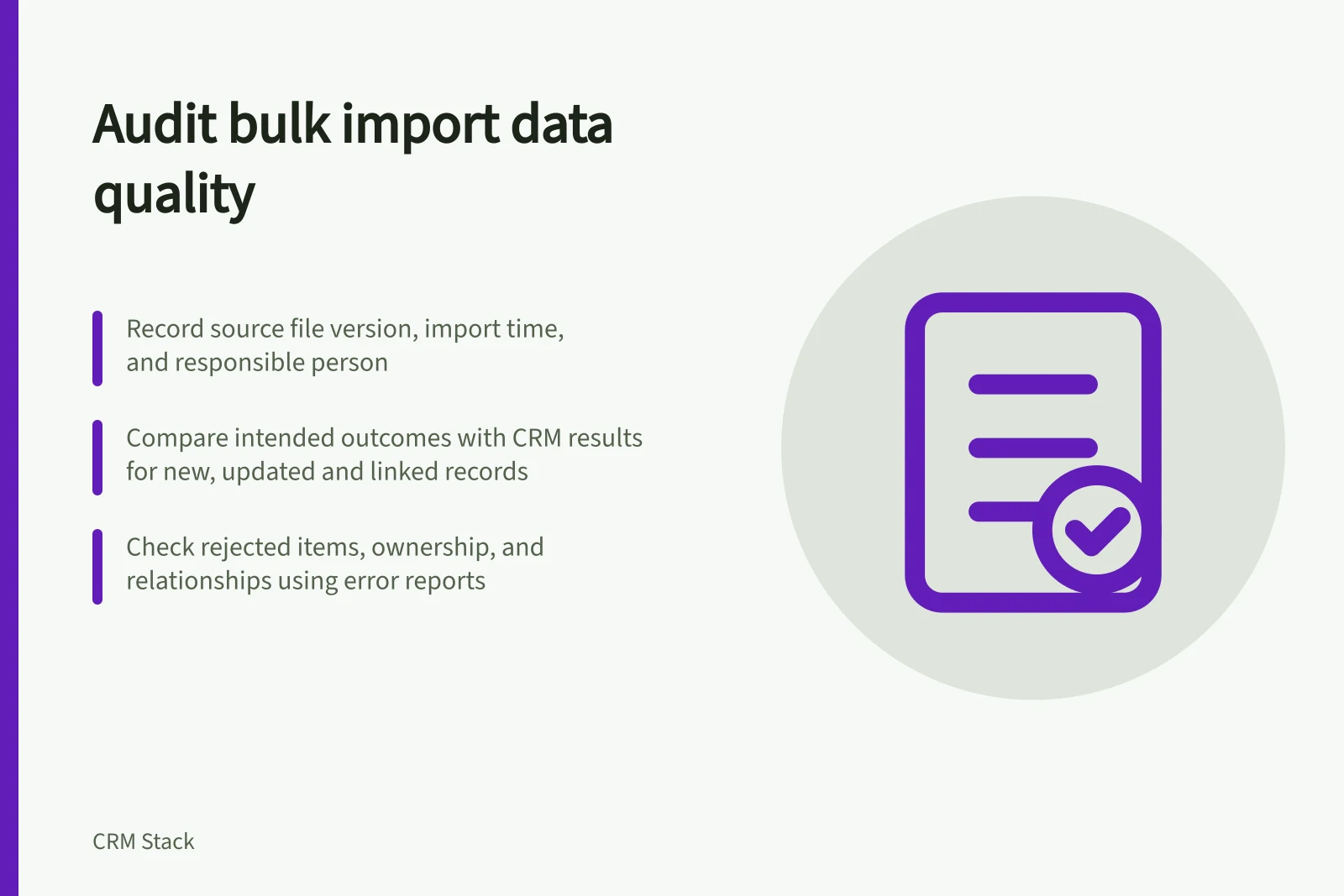 Audit bulk import data quality: Record source file version, import time, and responsible person; Compare intended outcomes with CRM results for new, updated and linked records; Check rejected items, ownership, and relationships using error reports