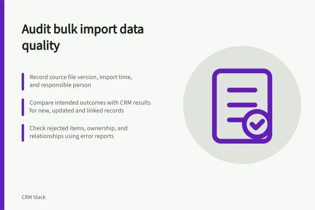 Audit bulk import data quality: Record source file version, import time, and responsible person; Compare intended outcomes with CRM results for new, updated and linked records; Check rejected items, ownership, and relationships using error reports. Auditing data quality after a bulk import