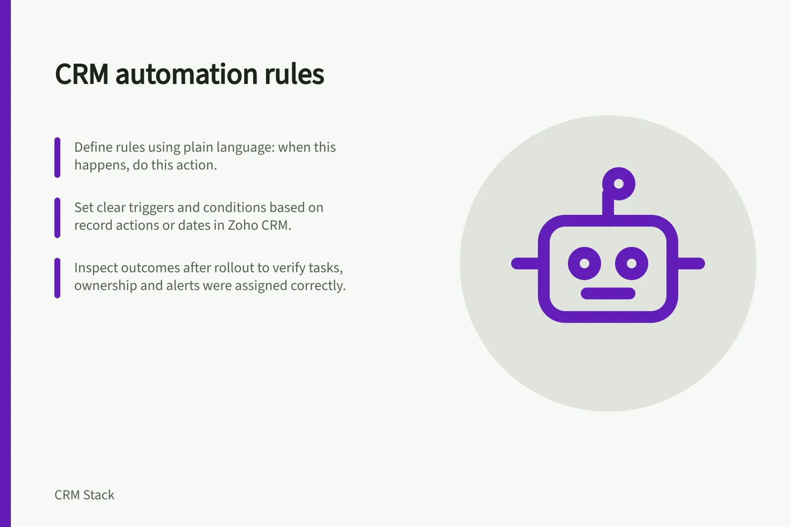 CRM automation rules: Define rules using plain language: when this happens, do this action.; Set clear triggers and conditions based on record actions or dates in Zoho CRM.; Inspect outcomes after rollout to verify tasks, ownership and alerts were assigned correctly.
