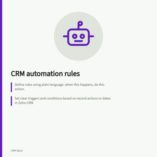 CRM automation rules: Define rules using plain language: when this happens, do this action.; Set clear triggers and conditions based on record actions or dates in Zoho CRM.; Inspect outcomes after rollout to verify tasks, ownership and alerts were assigned correctly. CRM automation