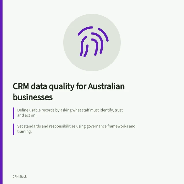CRM data quality for Australian businesses: Define usable records by asking what staff must identify, trust and act on.; Set standards and responsibilities using governance frameworks and training.; Handle correction requests under APP 13 with written notice and reasonable steps. CRM data quality