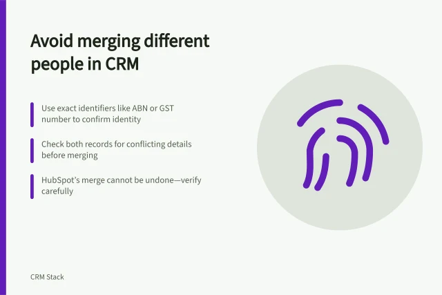 Avoid merging different people in CRM: Use exact identifiers like ABN or GST number to confirm identity; Check both records for conflicting details before merging; HubSpot’s merge cannot be undone—verify carefully. Finding duplicate contacts without merging different people