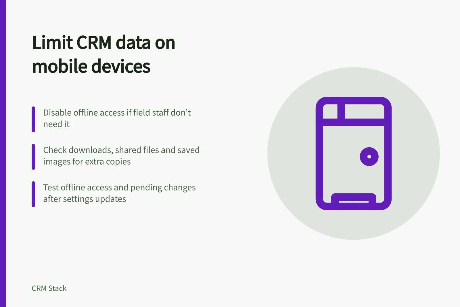 Limit CRM data on mobile devices: Disable offline access if field staff don’t need it; Check downloads, shared files and saved images for extra copies; Test offline access and pending changes after settings updates