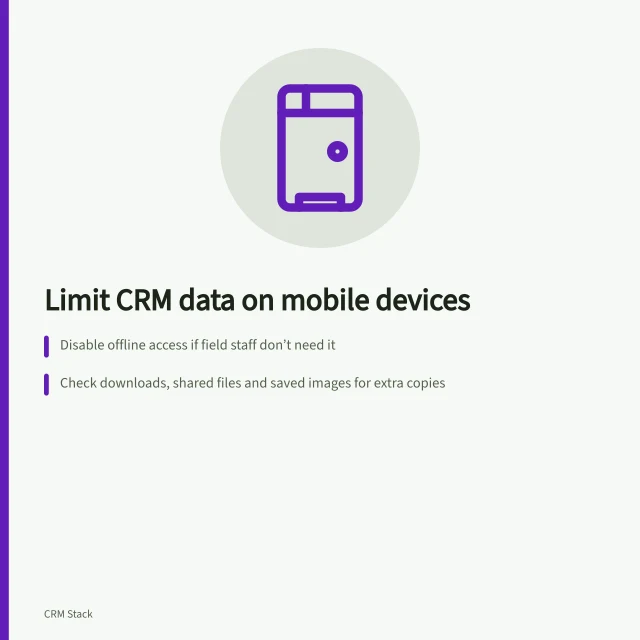 Limit CRM data on mobile devices: Disable offline access if field staff don’t need it; Check downloads, shared files and saved images for extra copies; Test offline access and pending changes after settings updates. Limiting sensitive CRM data stored on mobile devices