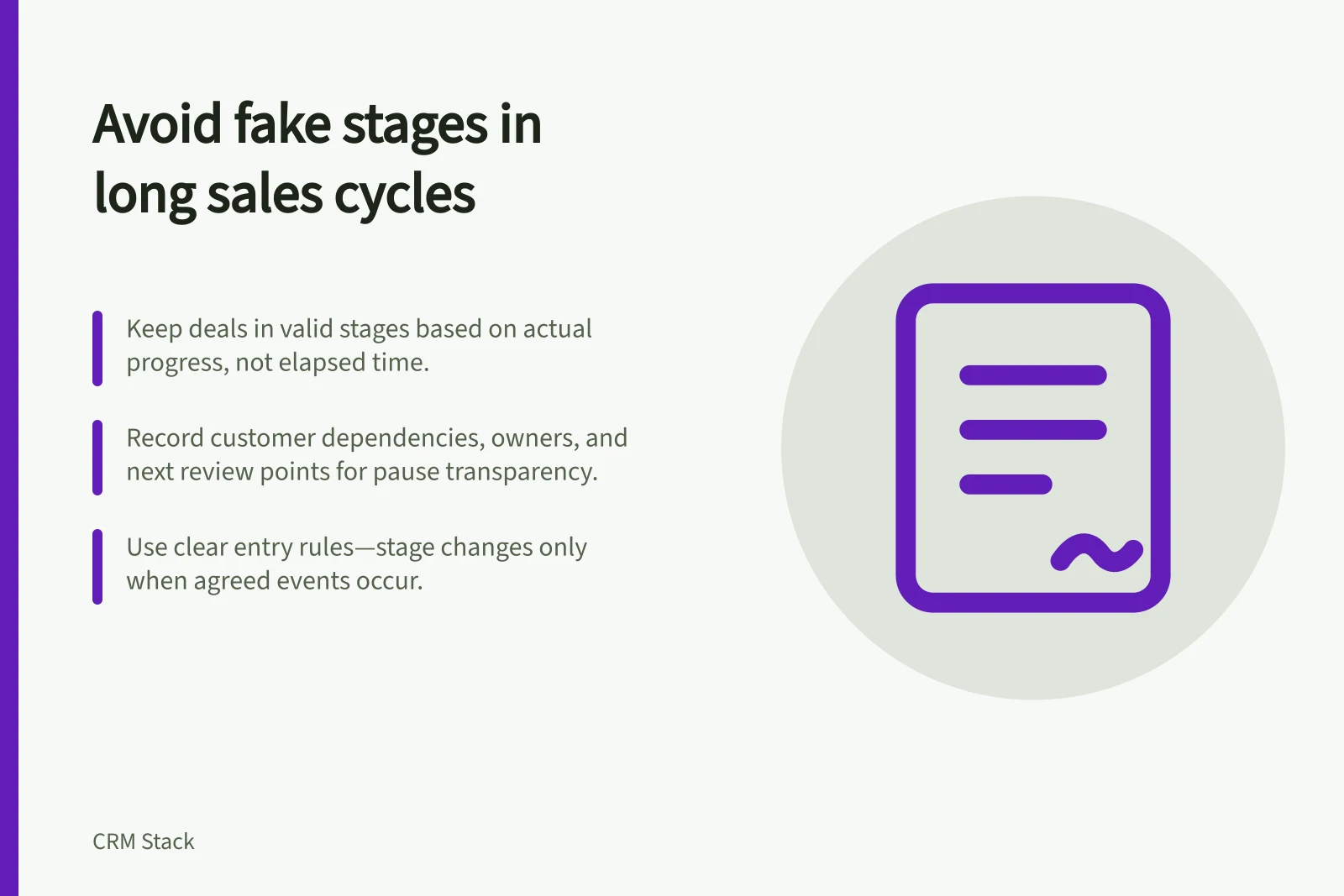 Avoid fake stages in long sales cycles: Keep deals in valid stages based on actual progress, not elapsed time.; Record customer dependencies, owners, and next review points for pause transparency.; Use clear entry rules—stage changes only when agreed events occur.