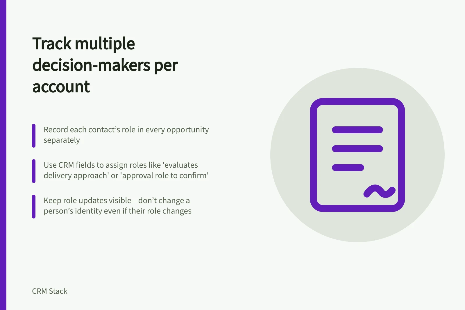 Track multiple decision-makers per account: Record each contact’s role in every opportunity separately; Use CRM fields to assign roles like 'evaluates delivery approach' or 'approval role to confirm'; Keep role updates visible—don’t change a person’s identity even if their role changes