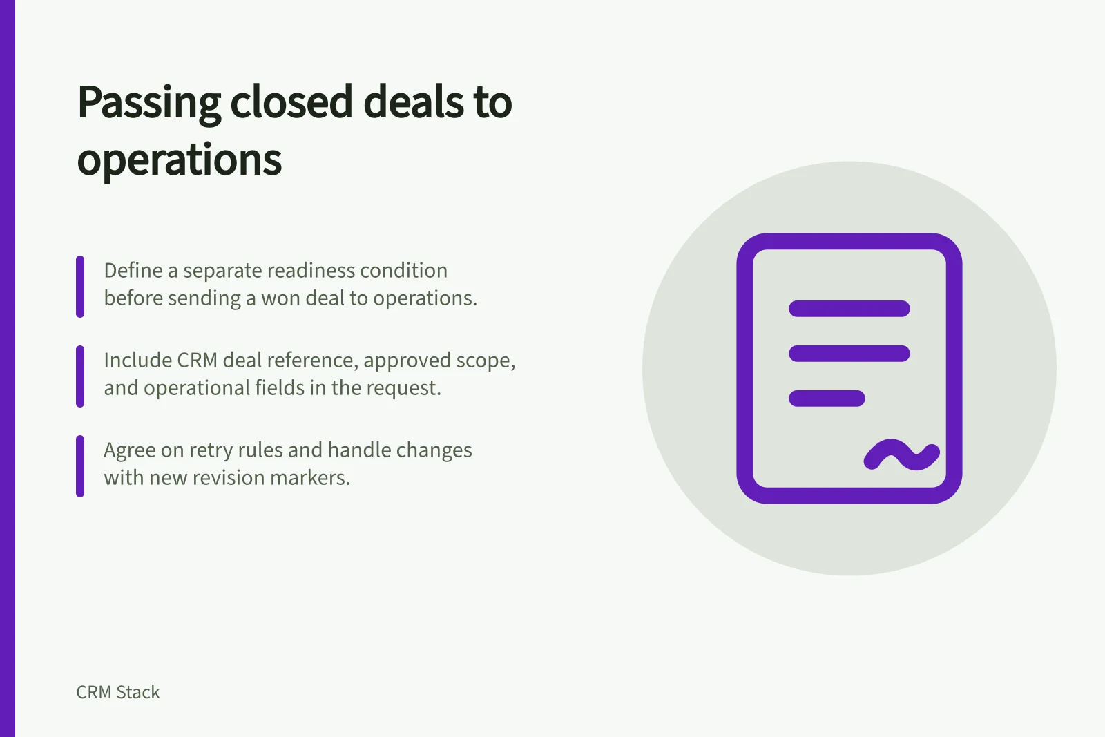 Passing closed deals to operations: Define a separate readiness condition before sending a won deal to operations.; Include CRM deal reference, approved scope, and operational fields in the request.; Agree on retry rules and handle changes with new revision markers.