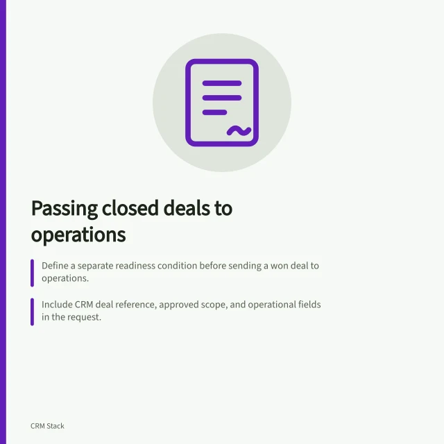 Passing closed deals to operations: Define a separate readiness condition before sending a won deal to operations.; Include CRM deal reference, approved scope, and operational fields in the request.; Agree on retry rules and handle changes with new revision markers. Passing closed deals to operational systems