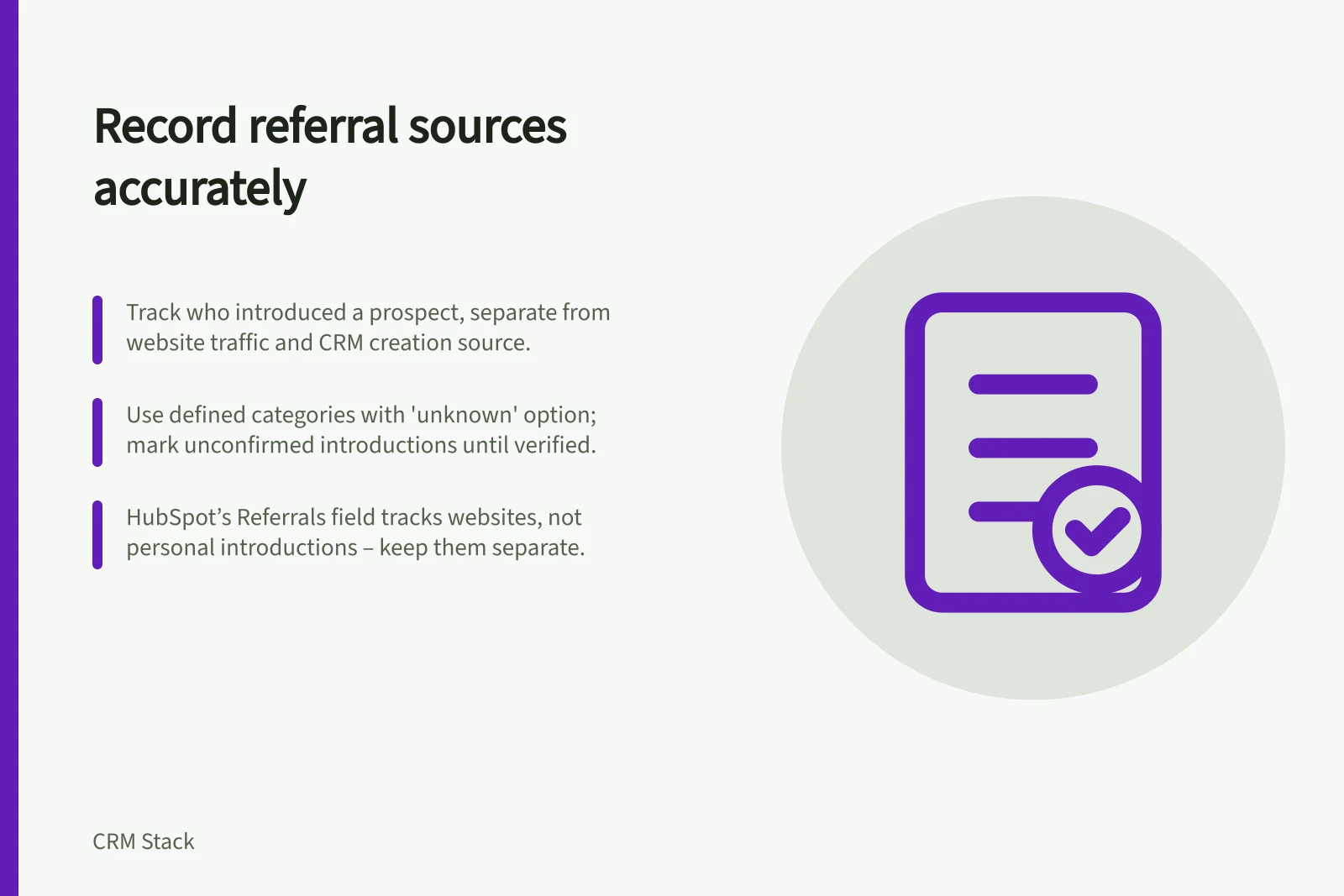 Record referral sources accurately: Track who introduced a prospect, separate from website traffic and CRM creation source.; Use defined categories with 'unknown' option; mark unconfirmed introductions until verified.; HubSpot’s Referrals field tracks websites, not personal introductions – keep them separate.