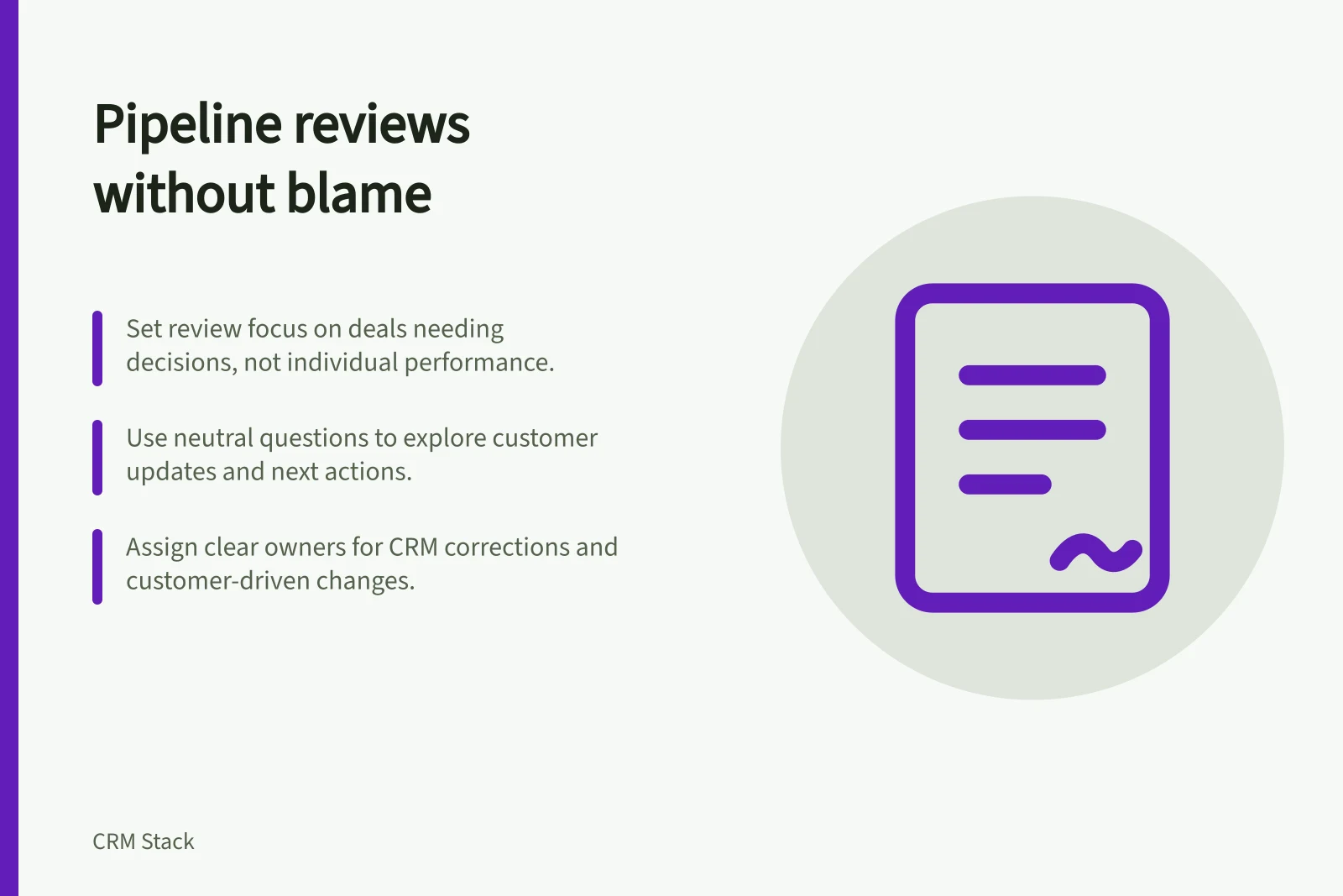Pipeline reviews without blame: Set review focus on deals needing decisions, not individual performance.; Use neutral questions to explore customer updates and next actions.; Assign clear owners for CRM corrections and customer-driven changes.