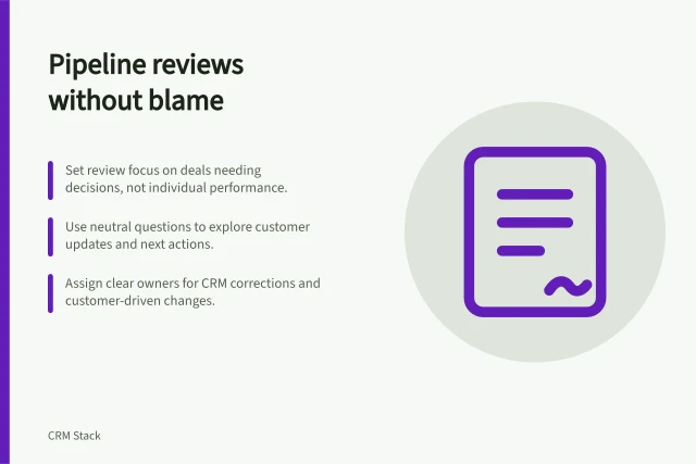 Pipeline reviews without blame: Set review focus on deals needing decisions, not individual performance.; Use neutral questions to explore customer updates and next actions.; Assign clear owners for CRM corrections and customer-driven changes. Reviewing pipeline quality without public shaming