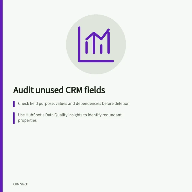 Audit unused CRM fields: Check field purpose, values and dependencies before deletion; Use HubSpot's Data Quality insights to identify redundant properties; Plan retirement after reviewing integrations and data retention rules. Reviewing unused fields and customisations