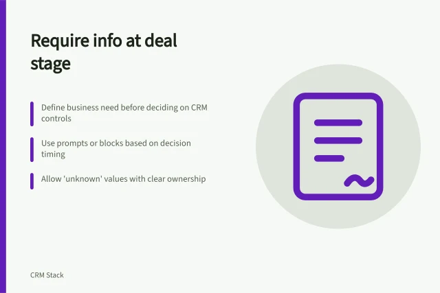 Require info at deal stage: Define business need before deciding on CRM controls; Use prompts or blocks based on decision timing; Allow 'unknown' values with clear ownership. Setting required information at a deal stage