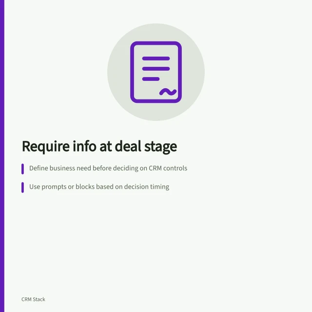 Require info at deal stage: Define business need before deciding on CRM controls; Use prompts or blocks based on decision timing; Allow 'unknown' values with clear ownership. Setting required information at a deal stage