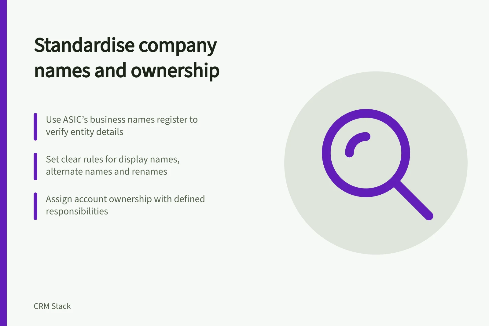 Standardise company names and ownership: Use ASIC’s business names register to verify entity details; Set clear rules for display names, alternate names and renames; Assign account ownership with defined responsibilities