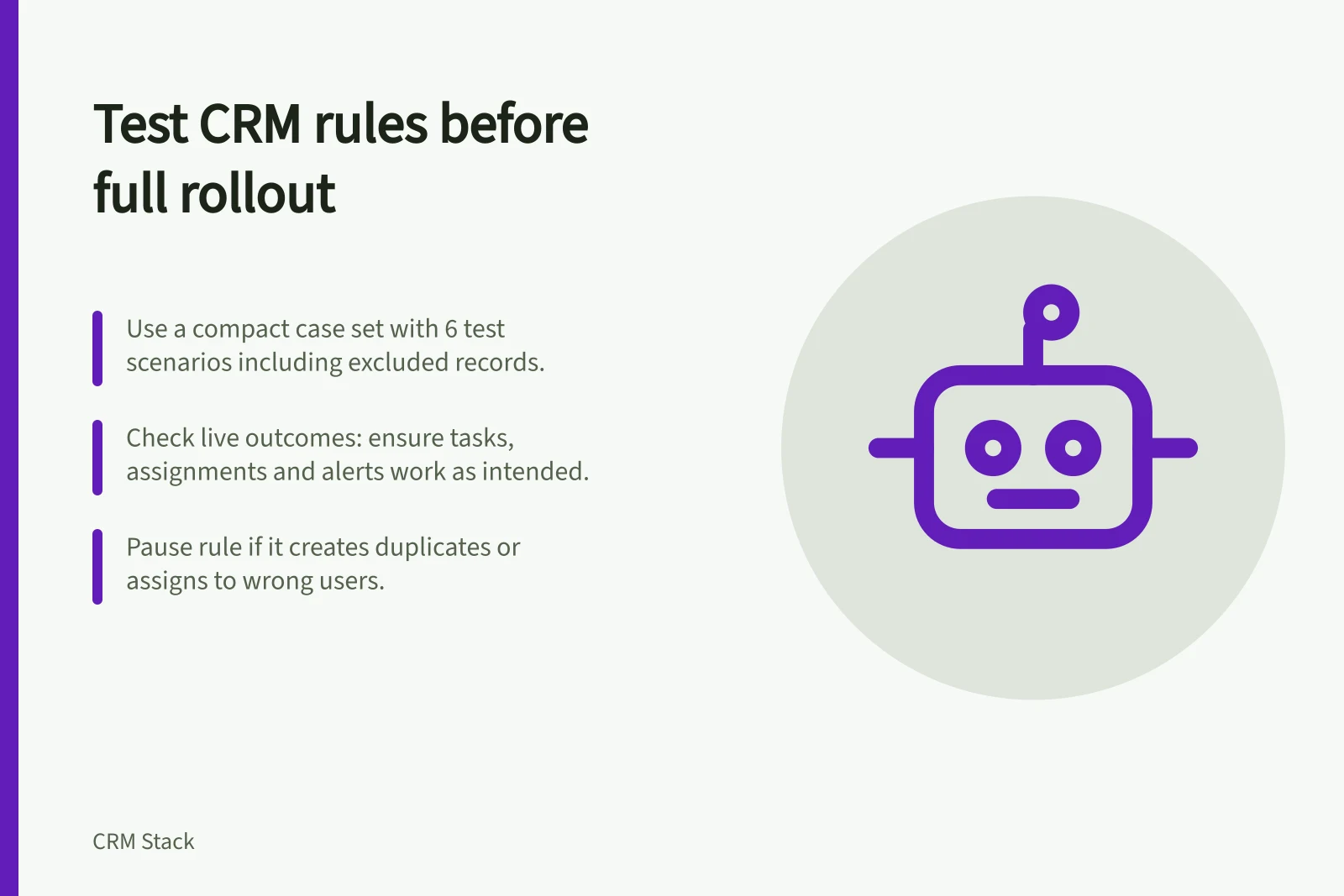 Test CRM rules before full rollout: Use a compact case set with 6 test scenarios including excluded records.; Check live outcomes: ensure tasks, assignments and alerts work as intended.; Pause rule if it creates duplicates or assigns to wrong users.