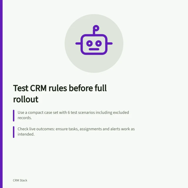 Test CRM rules before full rollout: Use a compact case set with 6 test scenarios including excluded records.; Check live outcomes: ensure tasks, assignments and alerts work as intended.; Pause rule if it creates duplicates or assigns to wrong users. Testing a CRM rule before enabling it for all users