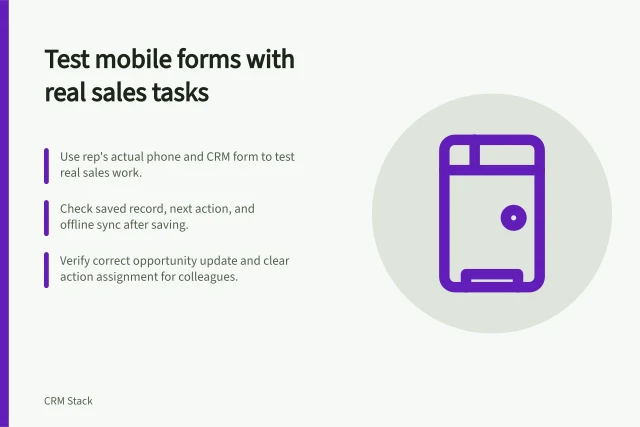 Test mobile forms with real sales tasks: Use rep's actual phone and CRM form to test real sales work.; Check saved record, next action, and offline sync after saving.; Verify correct opportunity update and clear action assignment for colleagues. Testing mobile forms with real sales tasks