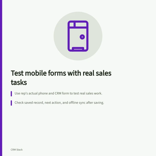 Test mobile forms with real sales tasks: Use rep's actual phone and CRM form to test real sales work.; Check saved record, next action, and offline sync after saving.; Verify correct opportunity update and clear action assignment for colleagues. Testing mobile forms with real sales tasks