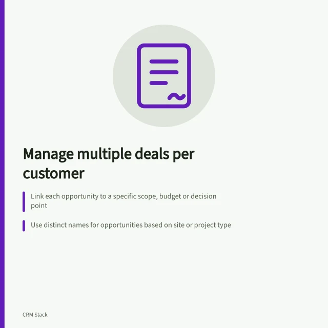 Manage multiple deals per customer: Link each opportunity to a specific scope, budget or decision point; Use distinct names for opportunities based on site or project type; Record interactions against the correct opportunity to avoid confusion. Tracking several opportunities within one customer account
